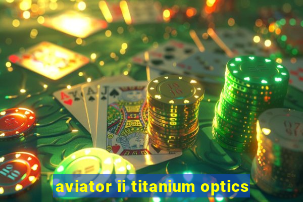 aviator ii titanium optics